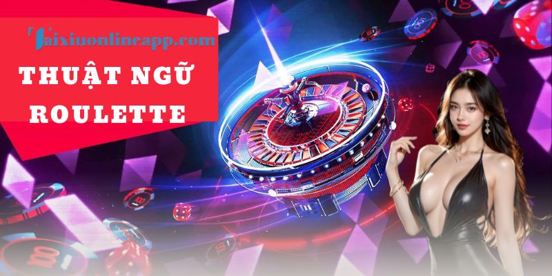 Cách chơi Roulette – Nền tảng của mọi thuật ngữ