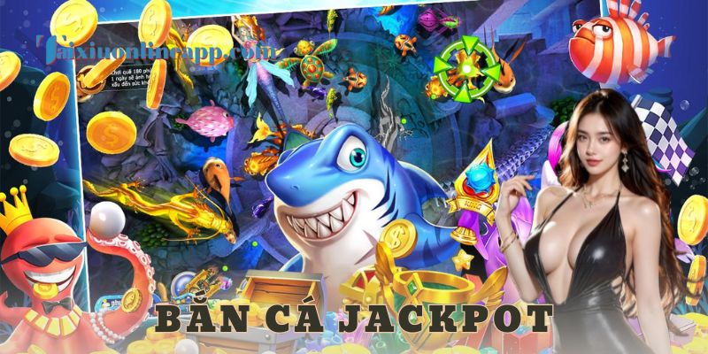 Cơ chế jackpot và ưu điểm nổi bật của bắn cá jackpot