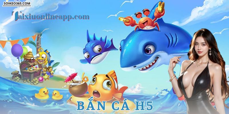 Tổng quan về bắn cá H5 và điểm nổi bật