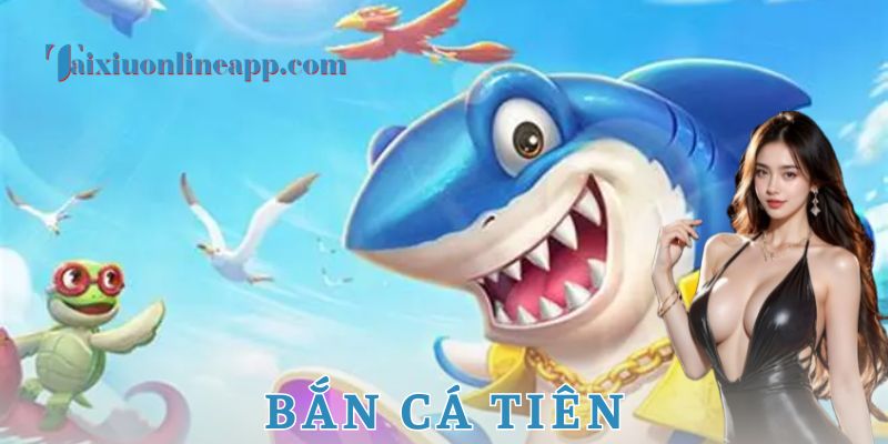 Tổng quan về bắn cá tiên