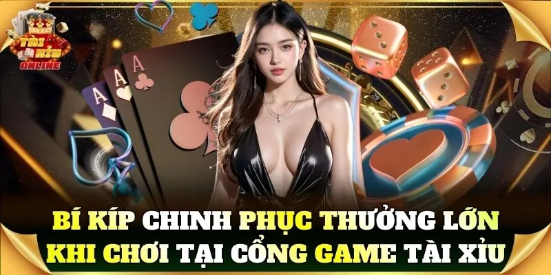 Bí kíp chinh phục thưởng lớn khi chơi tại Cổng Game Tài Xỉu