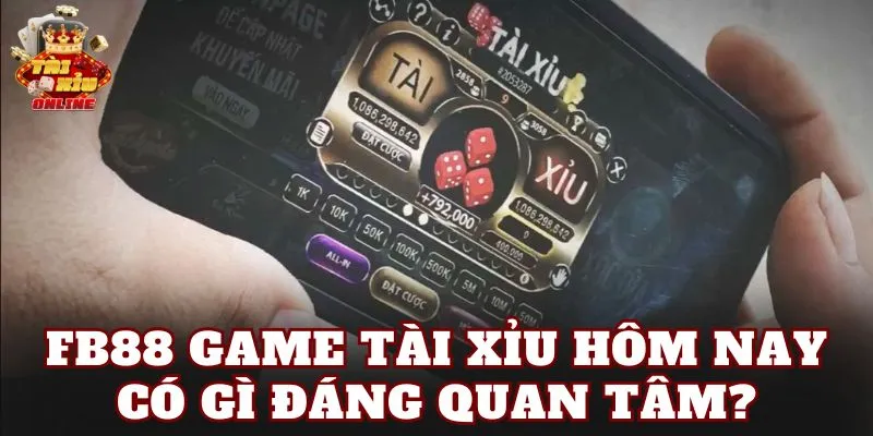 FB88 game tài xỉu hôm nay có gì đáng quan tâm?