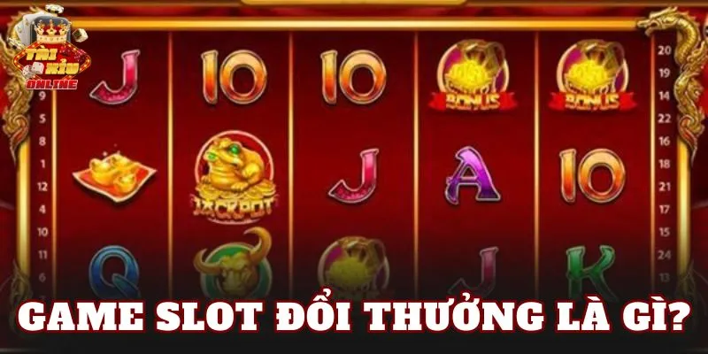 Game slot đổi thưởng là gì?
