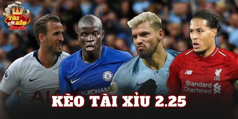 Kèo Tài Xỉu 2.25