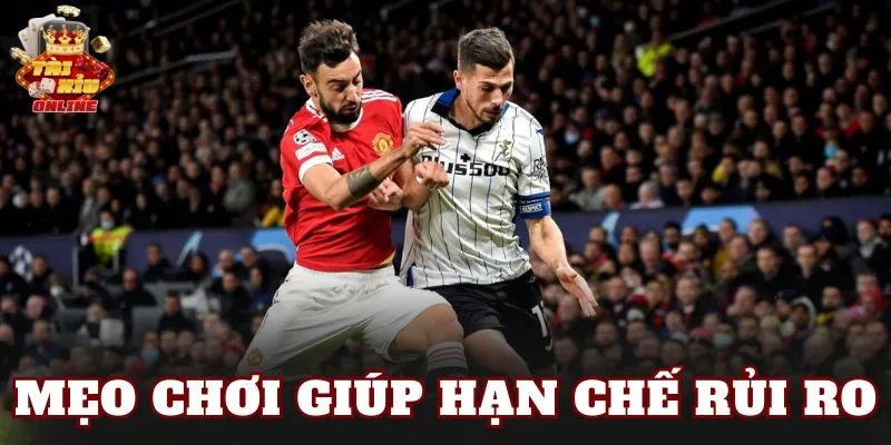 Mẹo chơi giúp hạn chế rủi ro