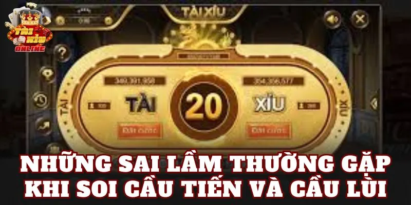 Những sai lầm thường gặp khi soi cầu tiến và cầu lùi