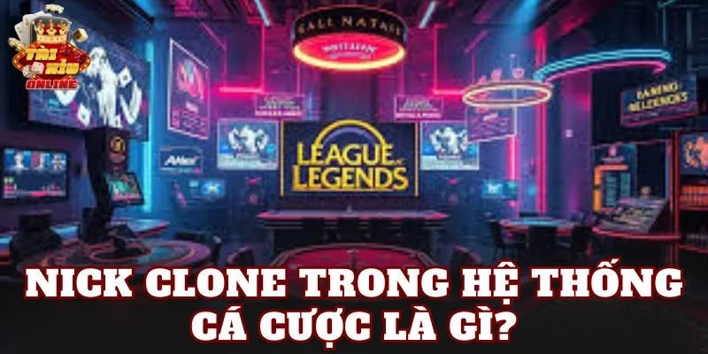 Nick clone trong hệ thống cá cược là gì?
