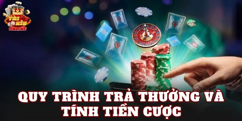 Quy trình trả thưởng và tính tiền cược