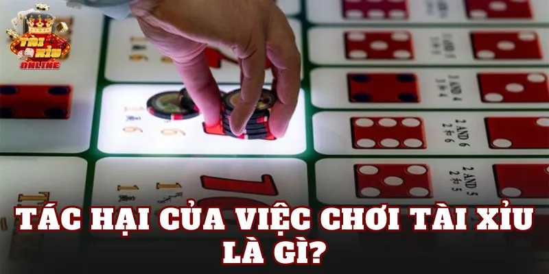 Tác hại của việc chơi tài xỉu là gì?