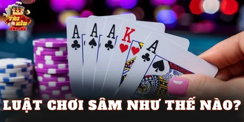 Luật chơi sâm như thế nào?