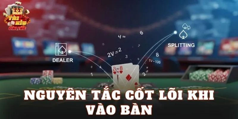 Nguyên tắc cốt lõi khi vào bàn