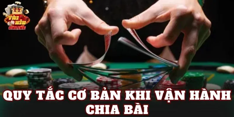Quy tắc cơ bản khi vận hành chia bài