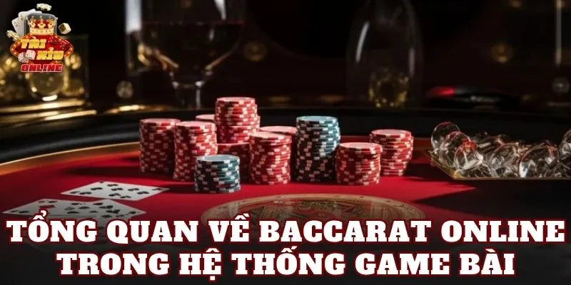Tổng quan về baccarat online trong hệ thống game bài