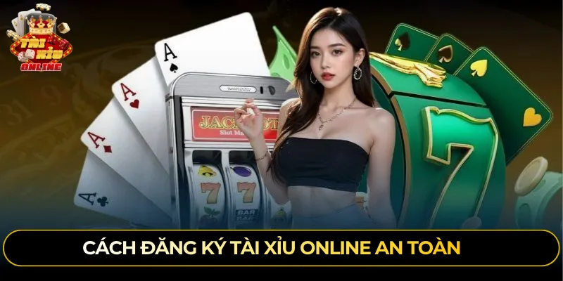 Cách đăng ký tài xỉu online an toàn