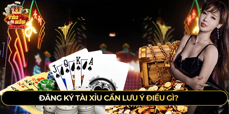 Đăng ký tài xỉu cần lưu ý điều gì?