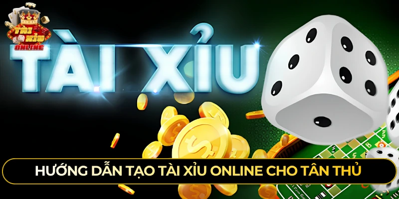 Hướng dẫn tạo tài xỉu online cho tân thủ