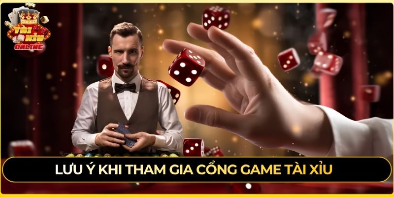 Lưu ý khi tham gia cổng game tài xỉu