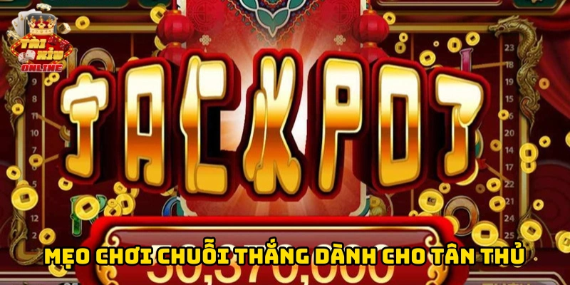 Mẹo chơi chuỗi thắng dành cho tân thủ