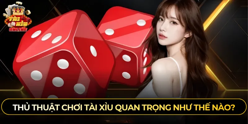 Thủ thuật chơi tài xỉu quan trọng như thế nào?